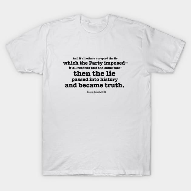 Then the lie passed into history and became truth - Orwell quote T-Shirt by helengarvey